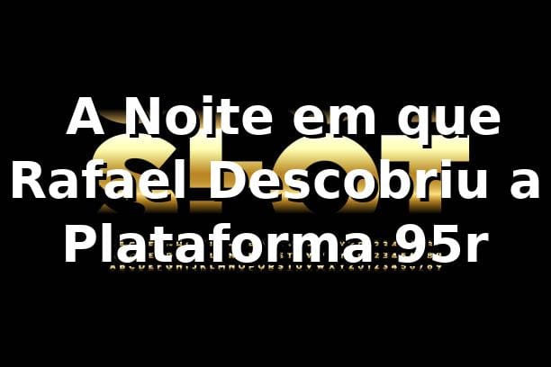 🎰 A Noite em que Rafael Descobriu a Plataforma 95r